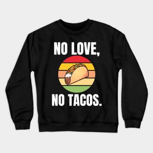 No Love, No Tacos. Crewneck Sweatshirt